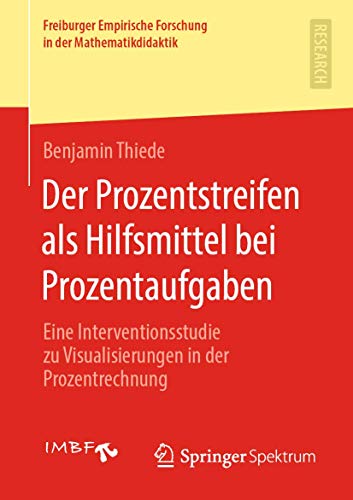 Der Prozentstreifen als Hilfsmittel bei Prozentaufgaben: Eine Interventionsstudie zu Visualisierungen in der Prozentrechnung (Freiburger Empirische Forschung in der Mathematikdidaktik)