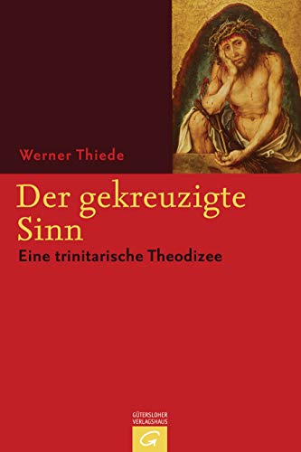 Der gekreuzigte Sinn: Eine trinitarische Theodizee von Guetersloher Verlagshaus