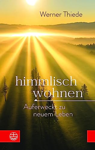 Himmlisch wohnen: Auferweckt zu neuem Leben von Evangelische Verlagsanstalt