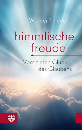 Himmlische Freude: Vom tiefen Glück des Glaubens von Evangelische Verlagsanstalt
