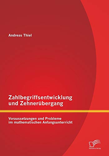 Zahlbegriffsentwicklung und Zehnerübergang: Voraussetzungen und Probleme im mathematischen Anfangsunterricht von Diplomica Verlag