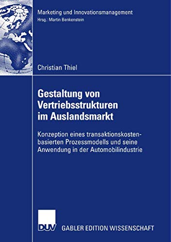 Gestaltung von Vertriebsstrukturen im Auslandsmarkt: Konzeption eines transaktionskostenbasierten Prozessmodells und seine Anwendung in der Automobilindustrie (Marketing und Innovationsmanagement) von Springer