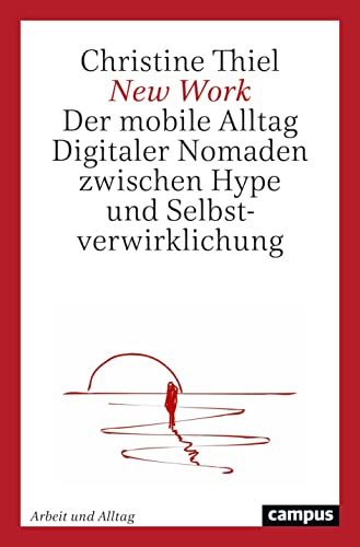 New Work: Der mobile Alltag Digitaler Nomaden zwischen Hype und Selbstverwirklichung (Arbeit und Alltag, 21)