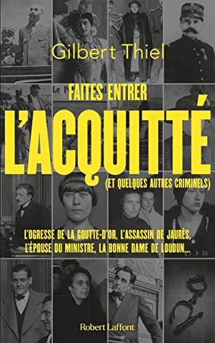 Faites entrer l'acquitté (et quelques autres criminels): De la Belle Epoque aux années 1950, portraits de quelques condamnés et de quelques assassins qui auraient "mérité" de l'être