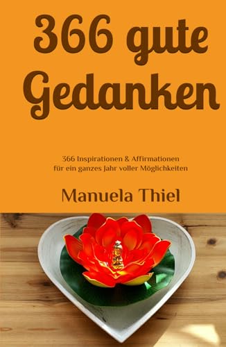 366 gute Gedanken: 366 Inspirationen & Affirmationen für ein ganzes Jahr voller Möglichkeiten (Alternative Methoden: Glücks-Edition) von Independently published