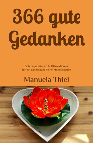 366 gute Gedanken: 366 Inspirationen & Affirmationen für ein ganzes Jahr voller Möglichkeiten (Alternative Methoden: Glücks-Edition) von Independently published