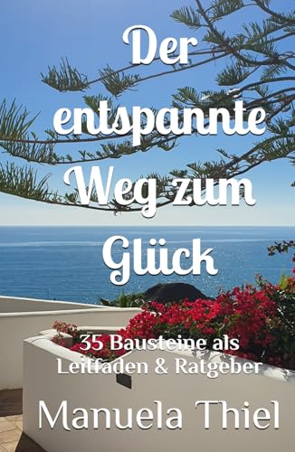 Der entspannte Weg zum Glück: 35 Bausteine als Leitfaden & Ratgeber (Alternative Methoden: Glücks-Edition)