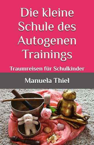 Die kleine Schule des Autogenen Trainings: Traumreisen für Schulkinder (Harmonie-Edition: Entspannung mit Autogenem Training) Die kleine Schule des Autogenen Trainings: Traumreisen für Schulkinder (Harmonie-Edition: Entspannung mit Autogenem Training)