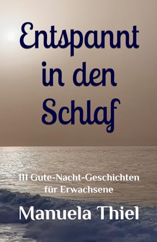 Entspannt in den Schlaf: 111 Gute-Nacht-Geschichten für Erwachsene (Harmonie-Edition: Entspannung mit Autogenem Training) von Independently published