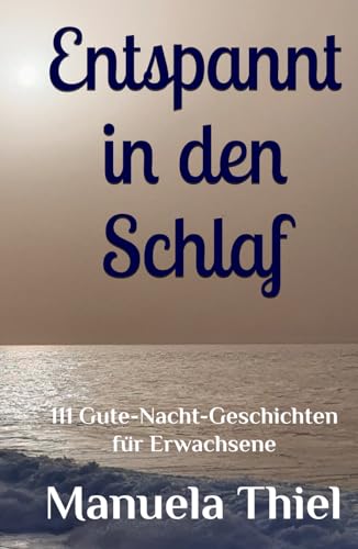 Entspannt in den Schlaf: 111 Gute-Nacht-Geschichten für Erwachsene (Harmonie-Edition: Entspannung mit Autogenem Training)