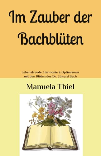 Im Zauber der Bachblüten: Lebensfreude, Harmonie & Optimismus mit den Blüten des Dr. Edward Bach (Alternative Methoden: Glücks-Edition) Im Zauber der Bachblüten: Lebensfreude, Harmonie & Optimismus mit den Blüten des Dr. Edward Bach (Alternative Methoden: Glücks-Edition)