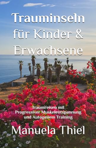 Trauminseln für Kinder & Erwachsene: Traumreisen mit Progressiver Muskelentspannung und Autogenem Training (Fantasiereisen & Progressive Muskelentspannung) von Independently published