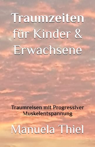 Traumzeiten für Kinder & Erwachsene: Traumreisen mit Progressiver Muskelentspannung (Fantasiereisen & Progressive Muskelentspannung) Traumzeiten für Kinder & Erwachsene: Traumreisen mit Progressiver Muskelentspannung (Fantasiereisen & Progressive Muskelentspannung) von Independently published