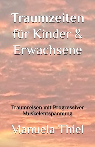 Traumzeiten für Kinder & Erwachsene: Traumreisen mit Progressiver Muskelentspannung (Fantasiereisen & Progressive Muskelentspannung) Traumzeiten für Kinder & Erwachsene: Traumreisen mit Progressiver Muskelentspannung (Fantasiereisen & Progressive Muskelentspannung)