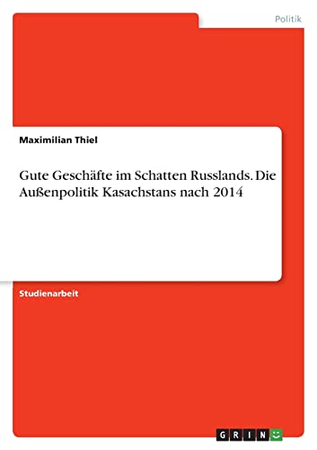 Gute Geschäfte im Schatten Russlands. Die Außenpolitik Kasachstans nach 2014