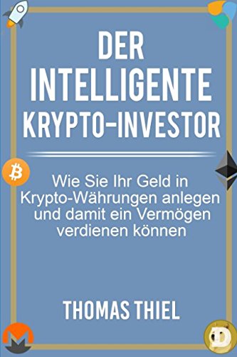 Der intelligente Krypto-Investor: Wie Sie Ihr Geld in Kryptowährungen anlegen und damit ein Vermögen verdienen können von Independently published