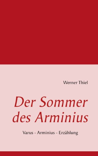 Der Sommer des Arminius: Varus - Arminius - Erzählung