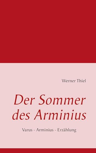 Der Sommer des Arminius: Varus - Arminius - Erzählung von Books on Demand GmbH