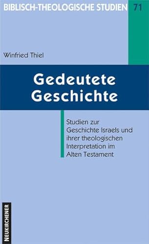 Gedeutete Geschichte (Biblisch-Theologische Studien): Studien zur Geschichte Israels und ihrer theologischen Interpretation im Alten Testament