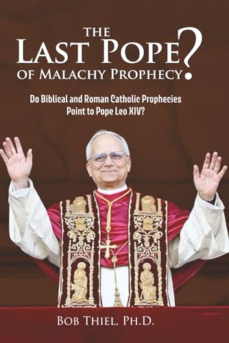 The Last Pope of the Malachy Prophecies:: Do Biblical and Greco-Roman Catholic Prophecies Point to Pope Leo XIV? von Nazarene Books