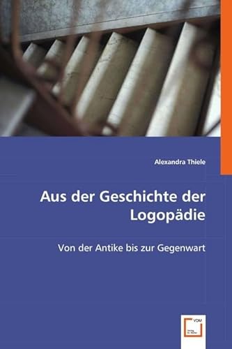 Aus der Geschichte der Logopädie: Von der Antike bis zur Gegenwart von VDM Verlag Dr. Müller