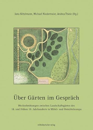 Über Gärten im Gespräch: Wechselwirkungen zwischen Landschaftsgärten des 18. und frühen 19. Jahrhunderts in Mittel- und Ostmitteleuropa