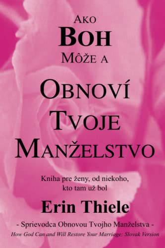 Ako BOH Môže a Obnoví Tvoje Manželstvo: Kniha pre ženy, Od Niekoho Kto Tam Už Bol! von NarrowRoad Publishing House