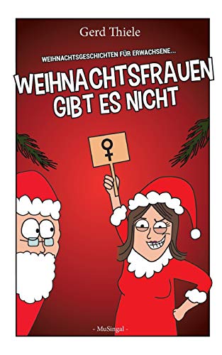 Weihnachtsfrauen gibt es nicht: Weihnachtsgeschichten für Erwachsene von MuSingal Verlag Cottbus