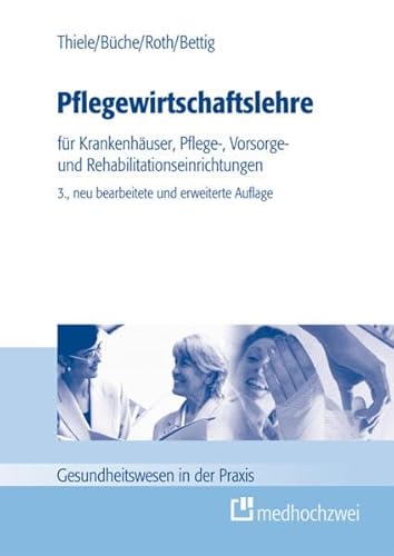 Pflegewirtschaftslehre: für Krankenhäuser, Pflege-, Vorsorge- und Rehaeinrichtungen (Gesundheitswesen in der Praxis)