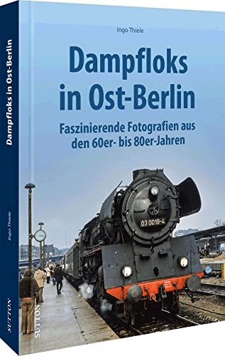 Eisenbahn Geschichte – Dampflok-Einsätze in Ost-Berlin: Faszinierende Fotografien aus den 70er- und 80er-Jahren zeigen Berliner Eisenbahnromantik und ... Technik. (Sutton - Auf Schienen unterwegs) von Sutton Verlag GmbH