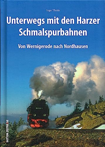 Mit Volldampf durch den Harz. Auf schmaler Spur von Wernigerode nach Nordhausen. Rund 170 Bilder lassen die Ära der Dampflokomotiven auf Harzer ... Nordhausen (Sutton - Auf Schienen unterwegs) von Sutton