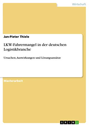 LKW-Fahrermangel in der deutschen Logistikbranche: Ursachen, Auswirkungen und Lösungsansätze von Grin Verlag
