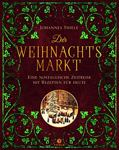 Der Weihnachtsmarkt: Eine nostalgische Zeitreise mit Rezepten für heute von Thiele & Brandstätter Verlag