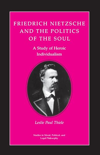 Friedrich Nietzsche and the Politics of the Soul: A Study of Heroic Individualism (Studies in Moral, Political, and Legal Philosophy) von Princeton University Press