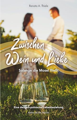 Zwischen Wein und Liebe: Solange die Mosel fließt von Rhein-Mosel-Verlag