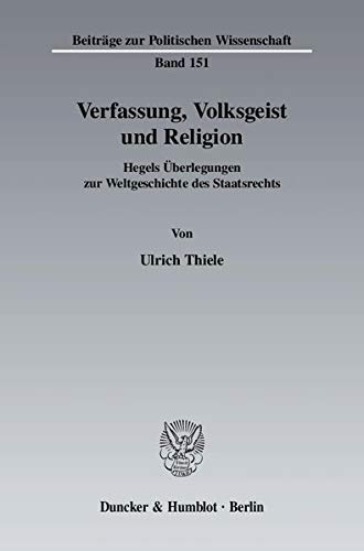 Verfassung, Volksgeist und Religion.: Hegels Überlegungen zur Weltgeschichte des Staatsrechts. (Beiträge zur Politischen Wissenschaft)