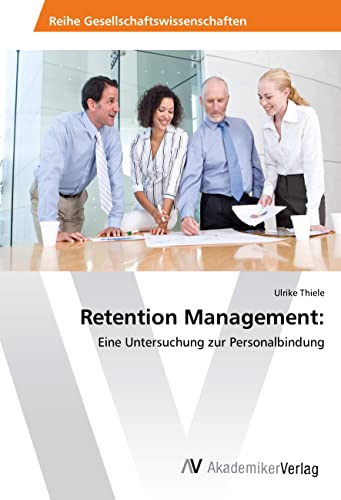 Retention Management:: Eine Untersuchung zur Personalbindung von AV Akademikerverlag