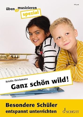 Ganz schön wild!: Besondere Schüler entspannt unterrichten (Üben & Musizieren spezial) von Schott Music