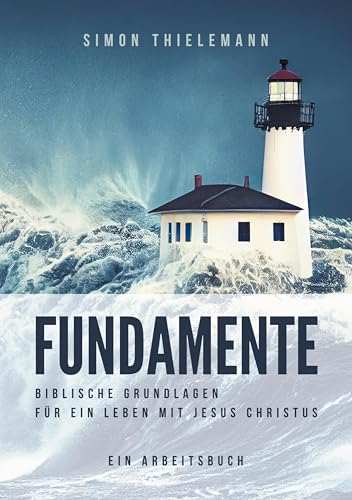 Fundamente: Biblische Grundlagen für ein Leben mit Jesus Christus (Ein Arbeitsbuch) von Thron-Schriften Verlag