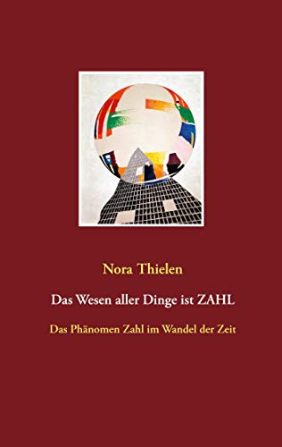 Das Wesen aller Dinge ist Zahl: Das Phänomen Zahl im Wandel der Zeit