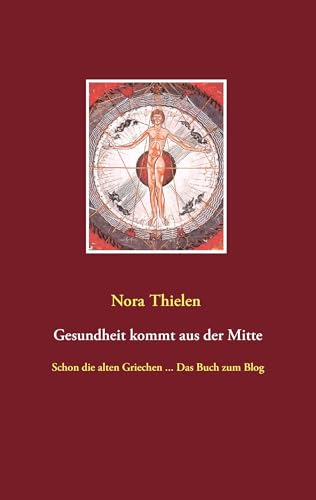 Gesundheit kommt aus der Mitte: Schon die alten Griechen ... Das Buch zum Blog von Books on Demand GmbH