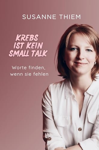Krebs ist kein Small Talk: Worte finden, wenn sie fehlen von tolino media