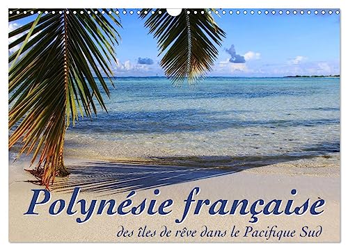 Polynésie française - des îles de rêve dans le Pacifique Sud (Calendrier mural 2025 DIN A3 vertical), CALVENDO calendrier mensuel: Mer, lagons et récifs - à la découverte des mers du sud
