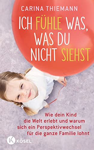 Ich fühle was, was du nicht siehst: Wie dein Kind die Welt erlebt und warum sich ein Perspektivwechsel für die ganze Familie lohnt von Kösel-Verlag