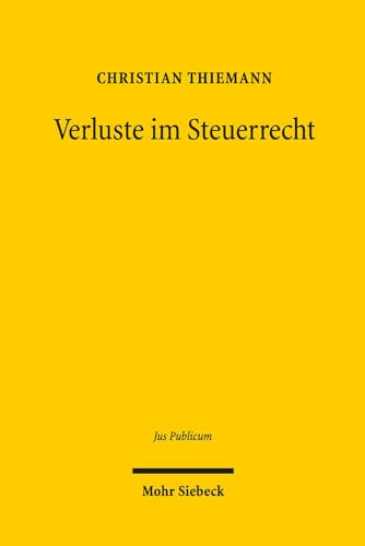 Verluste im Steuerrecht: Verfassungs- und unionsrechtliche Bedingungen legislativer Gestaltung (Jus Publicum, Band 289) von Mohr Siebeck