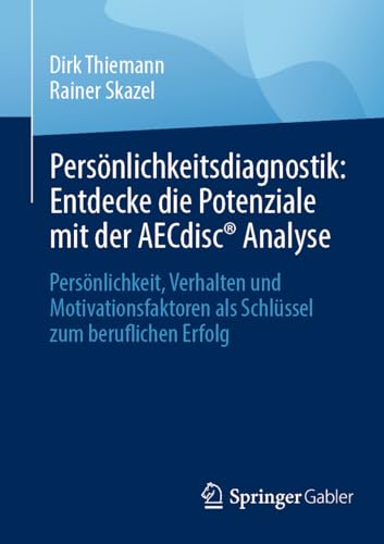 Persönlichkeitsdiagnostik: Entdecke die Potenziale mit der AECdisc® Analyse: Persönlichkeit, Verhalten und Motivationsfaktoren als Schlüssel zum beruflichen Erfolg