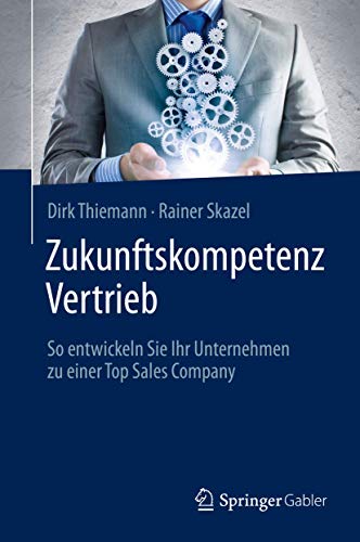 Zukunftskompetenz Vertrieb: So entwickeln Sie Ihr Unternehmen zu einer Top Sales Company von Springer