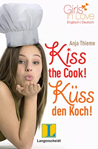 Kiss the Cook - Küss den Koch: Ein englisch-deutscher Liebesroman (Girls in Love)