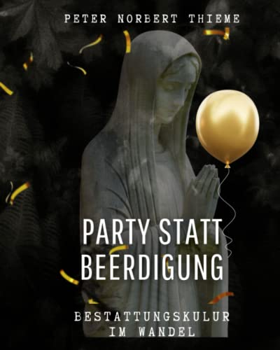 Party statt Beerdigung: Der Wandel in der Bestattungskultur von Independently published
