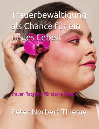 Trauerbewältigung als Chance für ein neues Leben: Trauer-Ratgeber für starke Frauen von Independently published